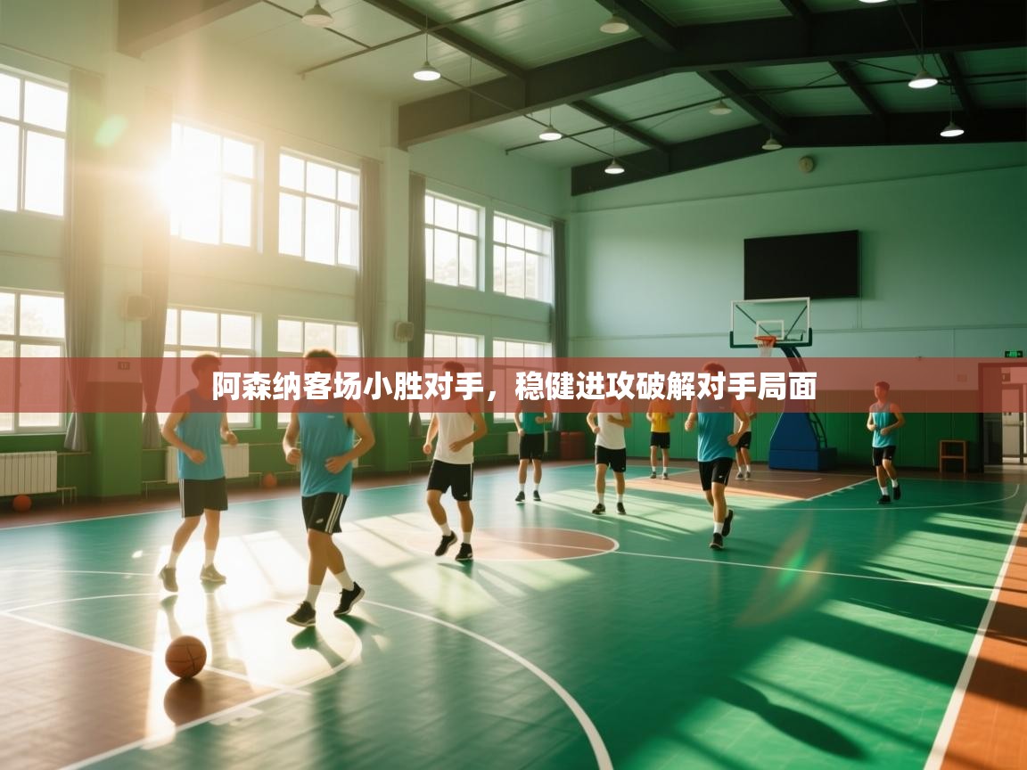 阿森纳客场小胜对手，稳健进攻破解对手局面  第1张