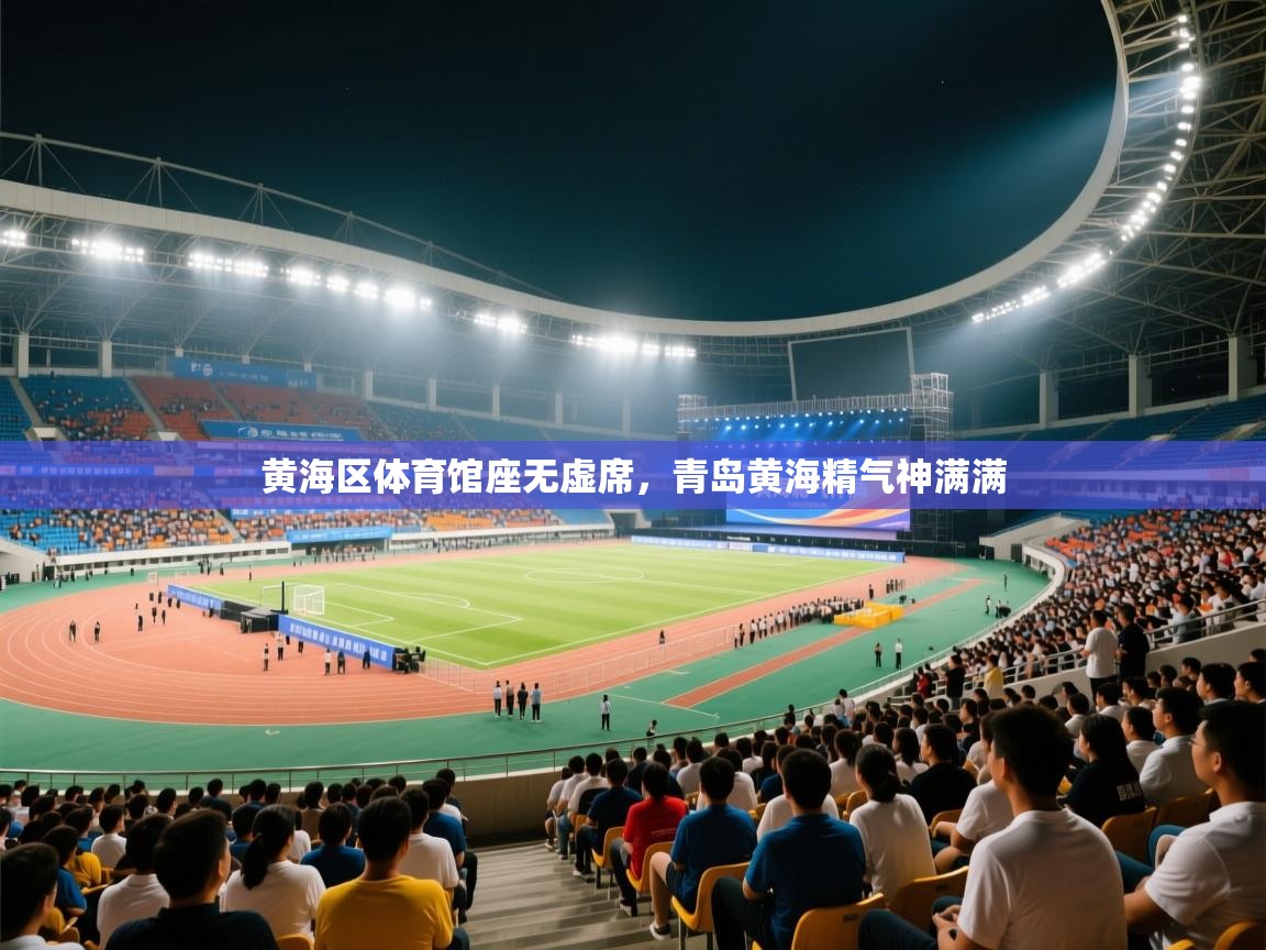 黄海区体育馆座无虚席,青岛黄海精气神满满 第1张