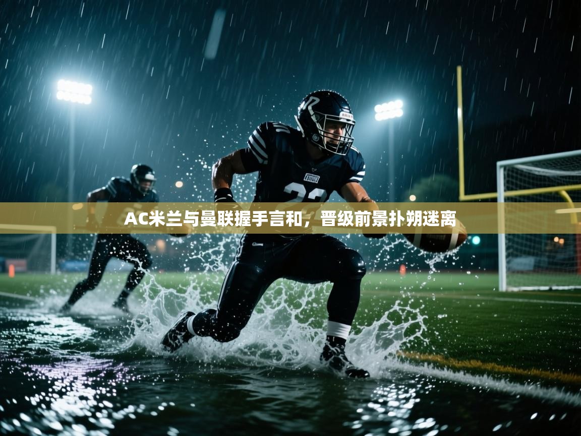 AC米兰与曼联握手言和,晋级前景扑朔迷离 第2张